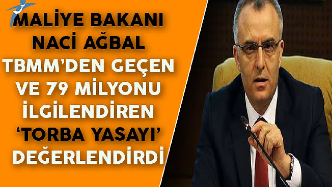 Maliye Bakanı Naci Ağbal TBMM'den Geçen ve 79 Milyonu İlgilendiren 'Torba Yasayı' Değerlendirdi
