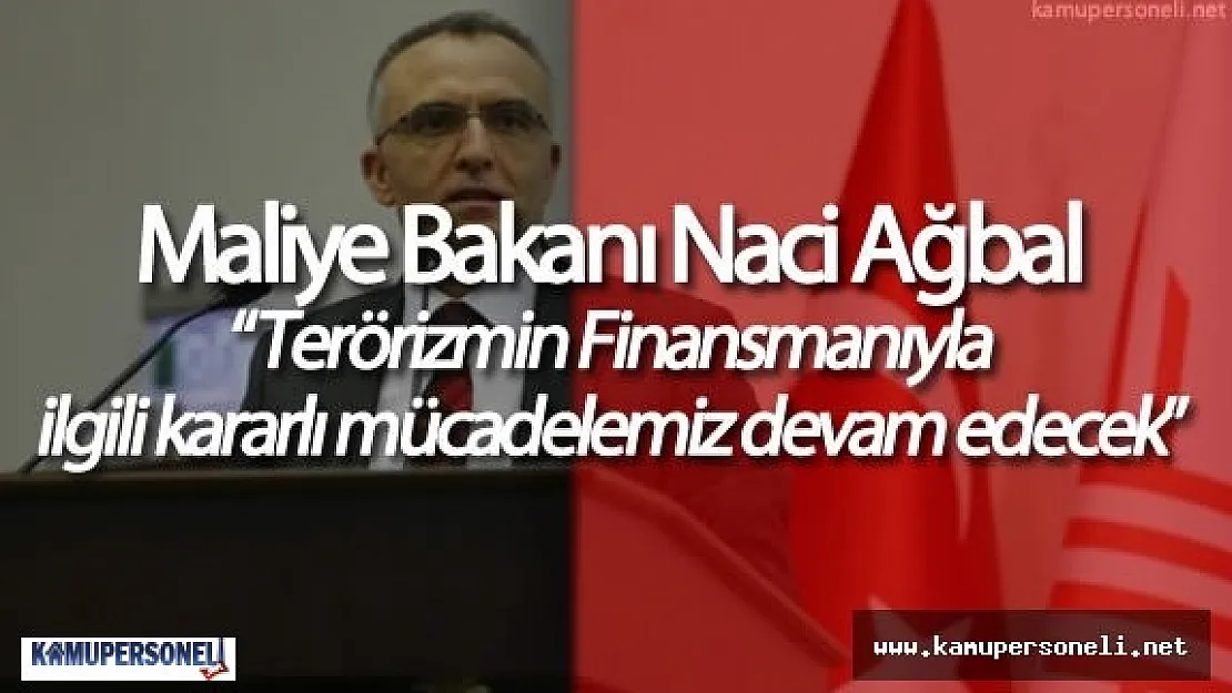 Maliye Bakanı Naci Ağbal : "Terörizmin Finansmanıyla Mücadele Devam edecek"