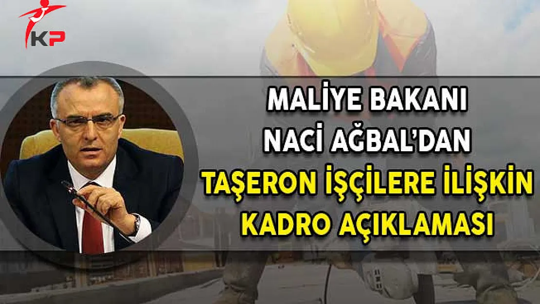 Maliye Bakanı Naci Ağbal'dan Taşeron Açıklaması!