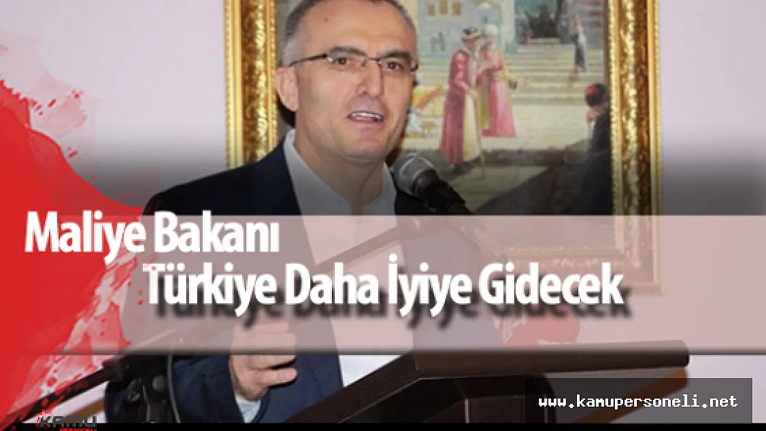 Maliye Bakanı : &quotTürkiye Daha İleriye Gidecek, Daha Güzel Günler Görecek"