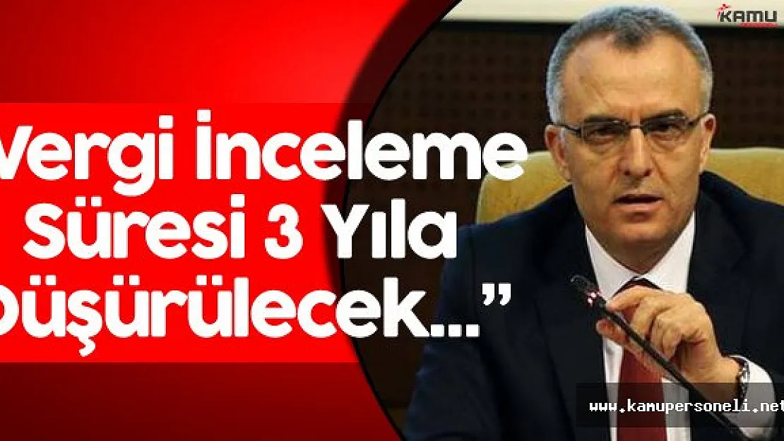 Maliye Bakanı : " Vergi İnceleme Süresi 5 Yıldan 3 Yıla Düşürülecek"