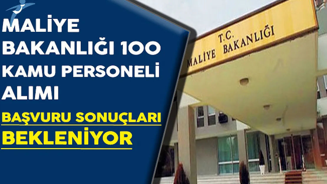 Maliye Bakanlığı 100 Kamu Personeli Alımı Başvuru Sonuçları Bekleniyor