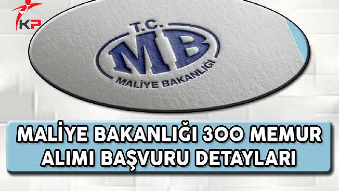 Maliye Bakanlığı 300 Memur Alımı Başvuru Detayları
