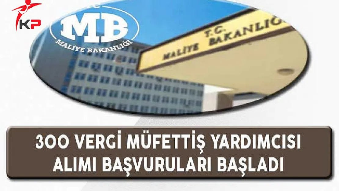 Maliye Bakanlığı 300 Vergi Müfettiş Yardımcısı Alımı Başvuruları Başlıyor