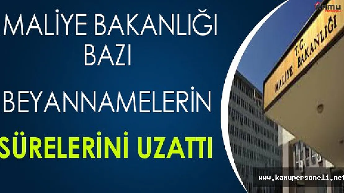 Maliye Bakanlığı Bazı Beyannamelerin Süresini Uzattı