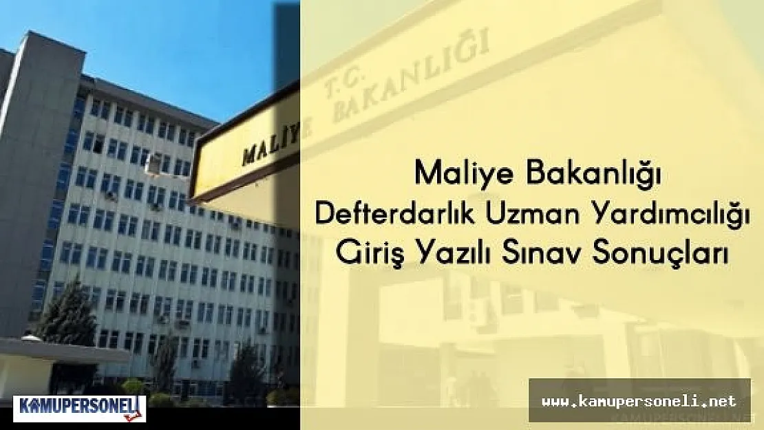 Maliye Bakanlığı Defterdarlık Uzman Yardımcılığı Giriş Yazılı Sınav Sonuçları