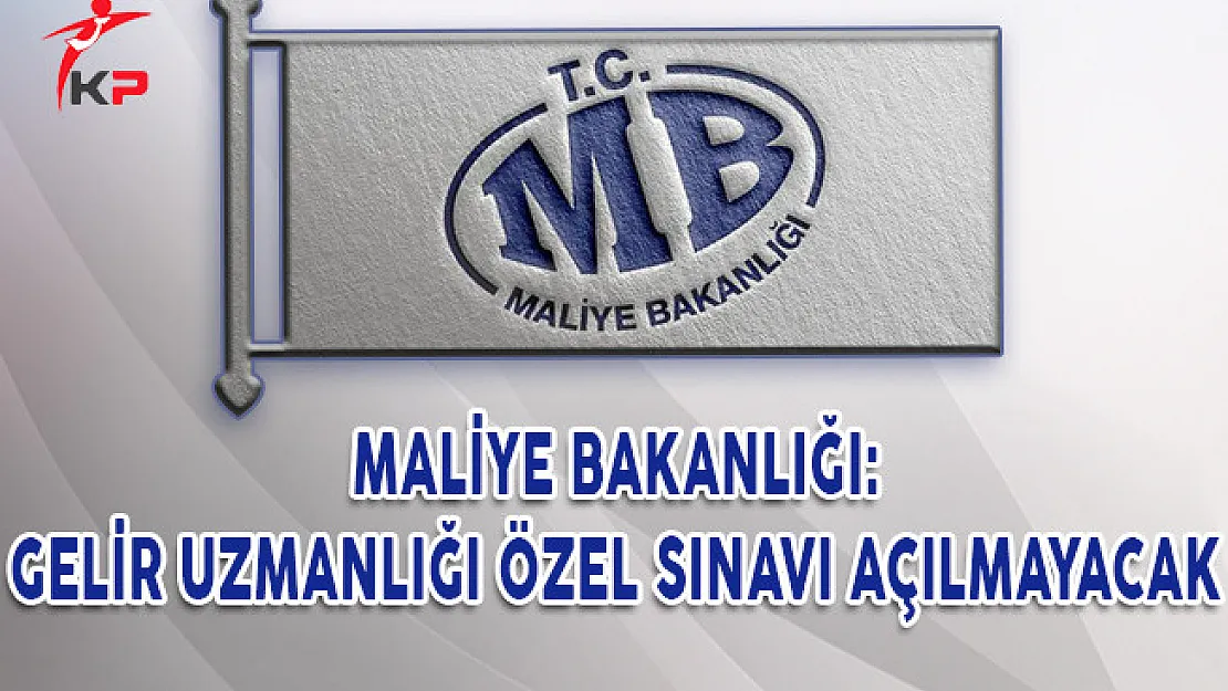 Maliye Bakanlığı: Gelir Uzmanlığı Özel Sınavı Açılmayacak