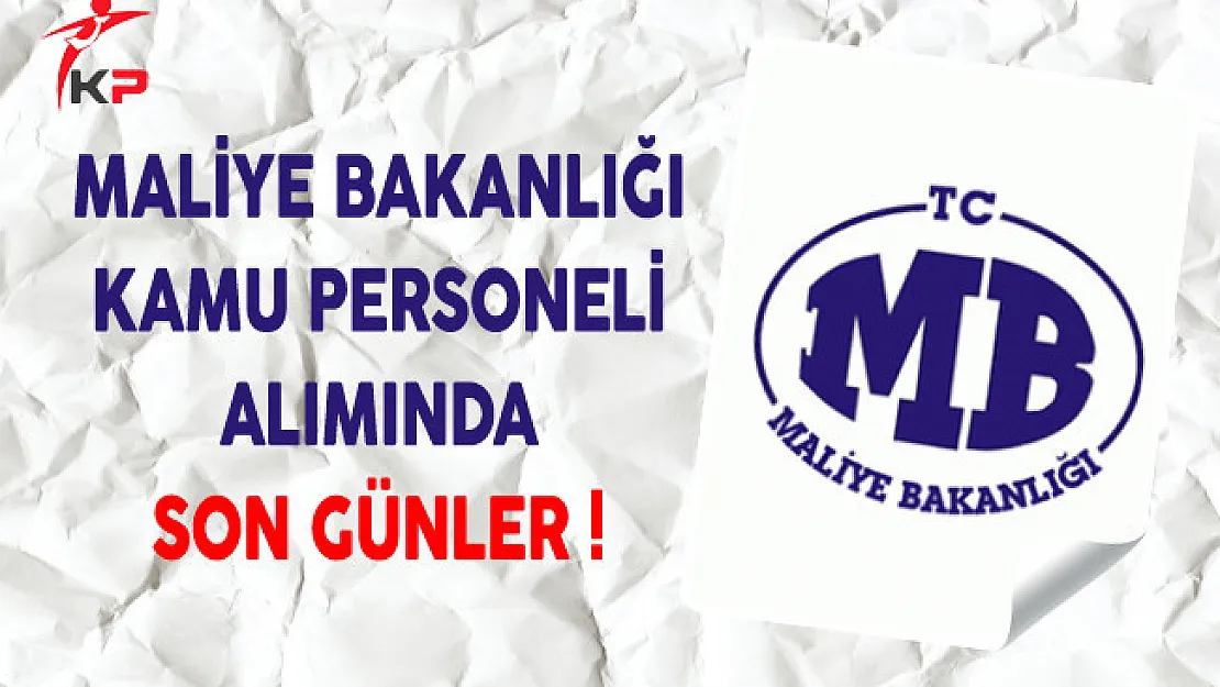 Maliye Bakanlığı Kamu Personeli Alımında Son Günler