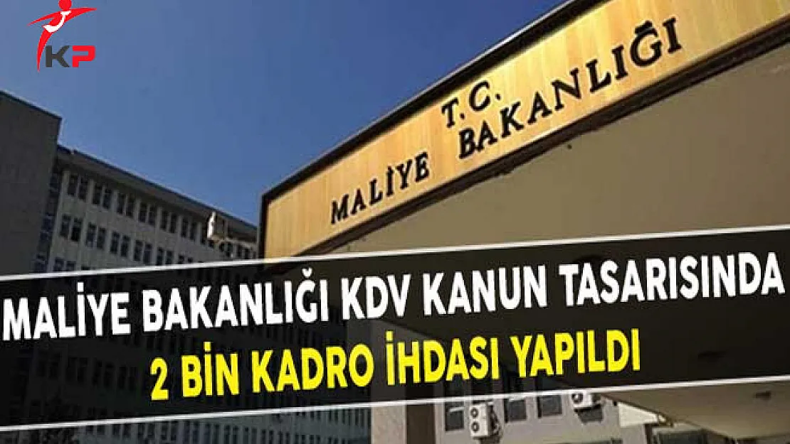 Maliye Bakanlığı KDV Kanun Tasarısında 2 Bin Kadro İhdası Yapıldı !