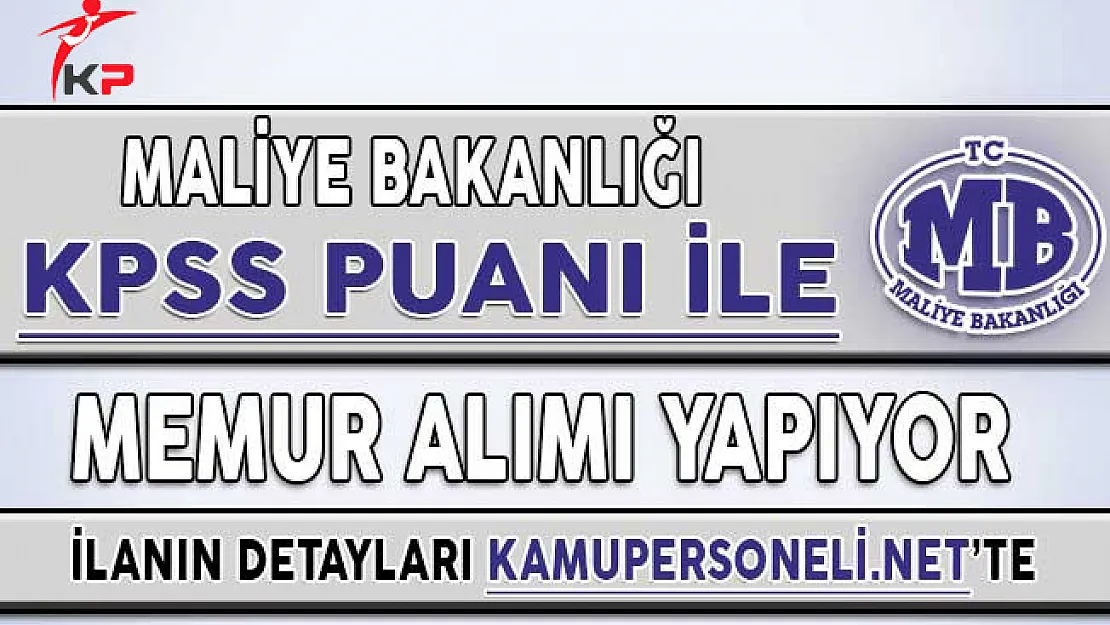 Maliye Bakanlığı KPSS Puanı İle Memur Personel Alımı İçin Başvurular Sona Eriyor !