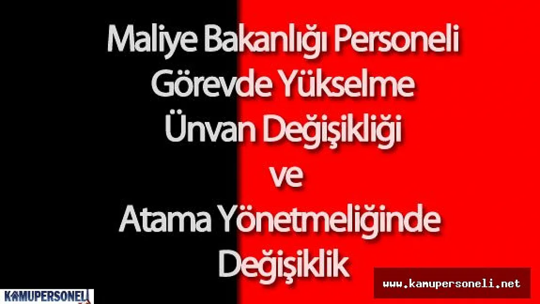 Maliye Bakanlığı Personeli Görevde Yükselme, Ünvan Değişikliği ve Atama Yönetmeliğinde Değişiklik