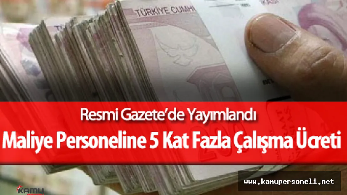 Maliye Bakanlığı Personeli için 5 Kat Fazla Çalışma Ücreti Resmi Gazete'de Yayımlandı