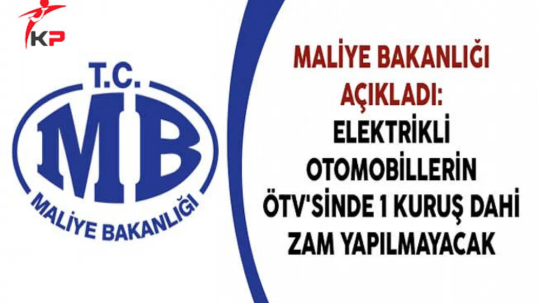 Maliye Bakanlığından Açıklama: Elektrikli Otomobillerin ÖTV'sinde 1 Kuruş Dahi Zam Yapılmayacak