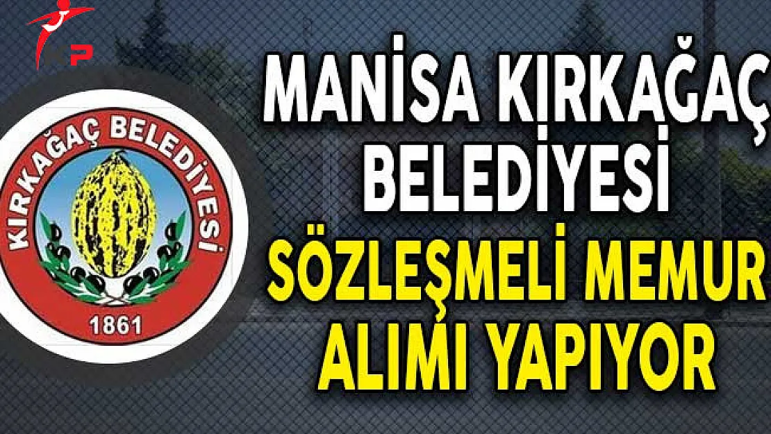 Manisa Kırkağaç Belediye Başkanlığı Sözleşmeli Memur Alım İlanı!