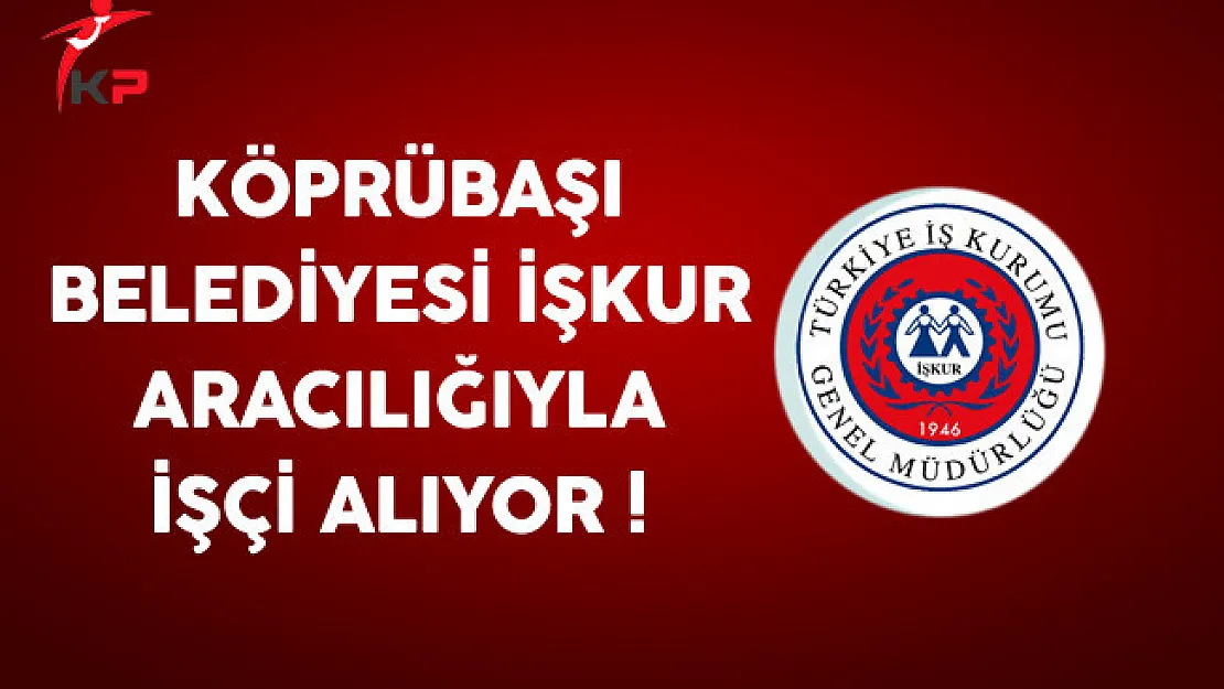Manisa Köprübaşı Belediyesi İşkur Aracılığıyla İşçi Alıyor