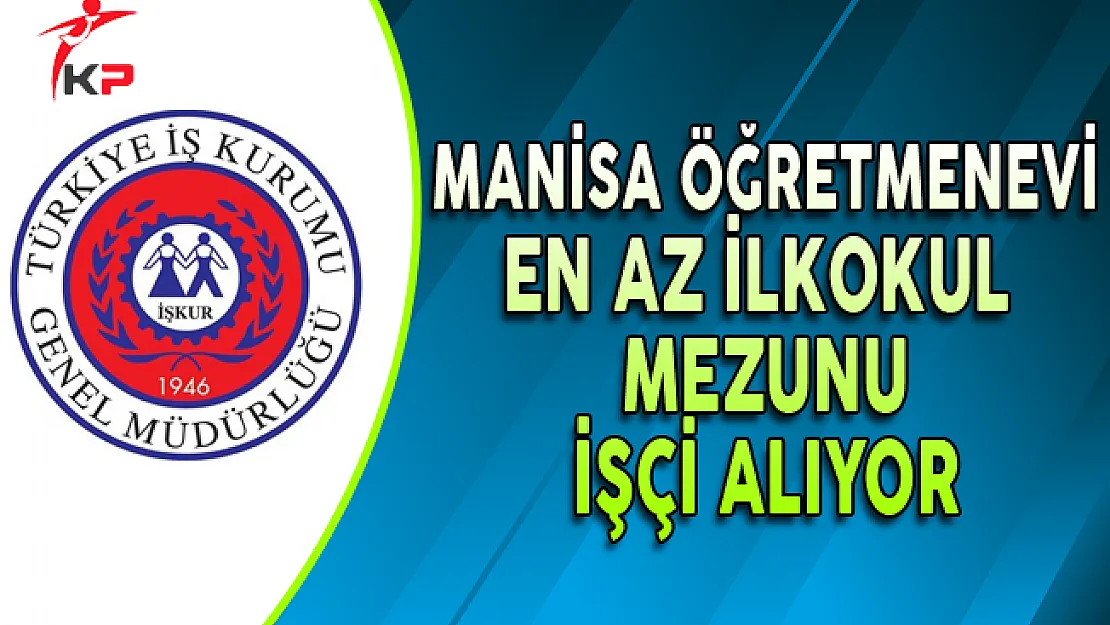 Manisa Öğretmenevi En Az İlkokul Mezunu İşçi Alıyor