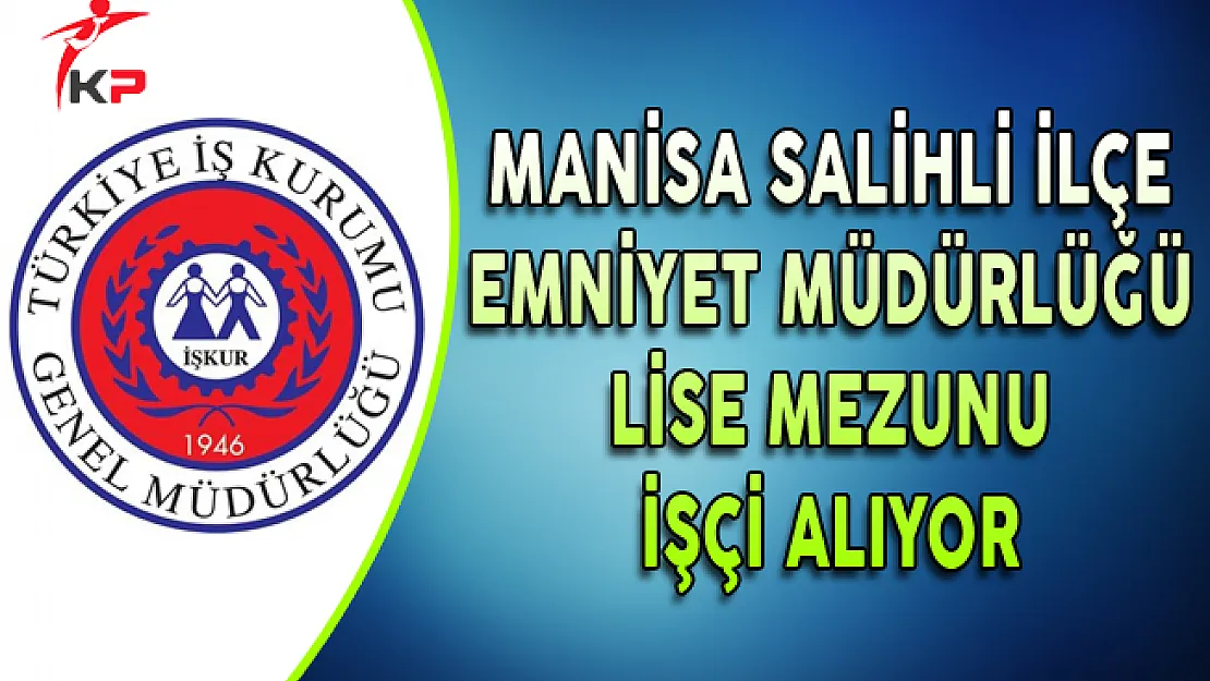 Manisa Salihli İlçe Emniyet Müdürlüğü Lise Mezunu İşçi Alıyor
