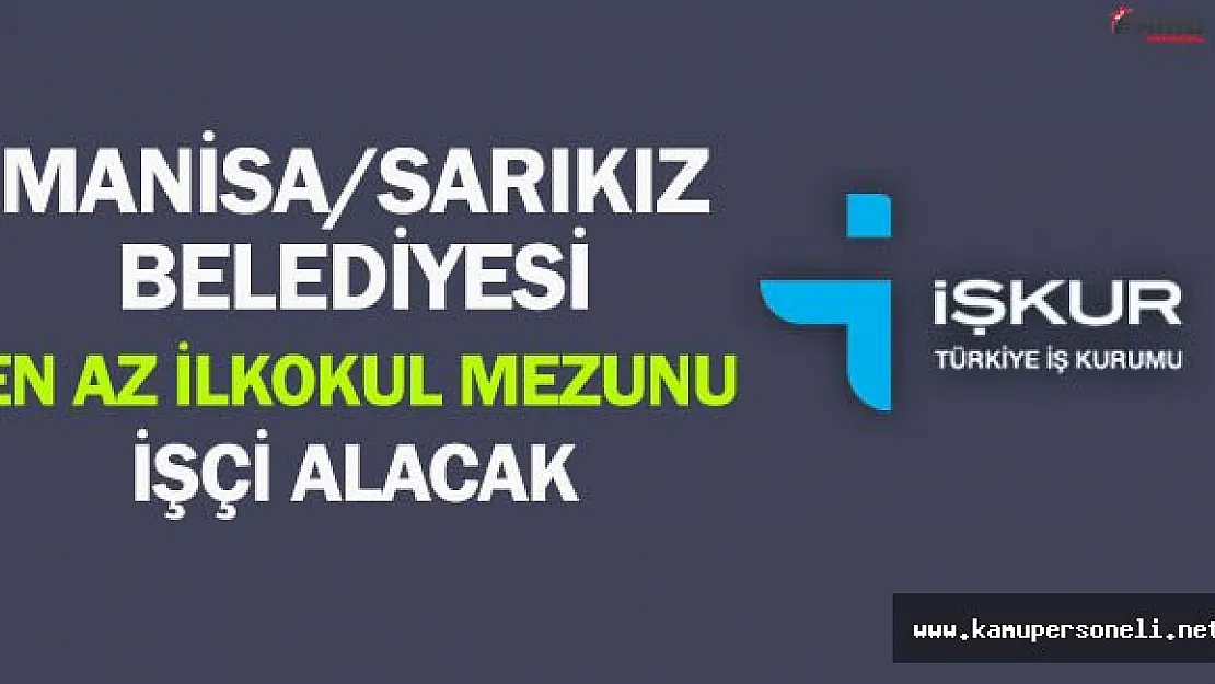 Manisa Sarıkız Belediyesi En Az İlkokul Mezunu İşçi Alacak