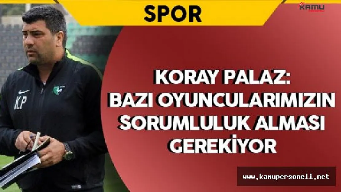 Manisaspor Teknik Direktörü Palaz: &quotBazı oyuncularımızın sorumluluk alması gerekiyor"