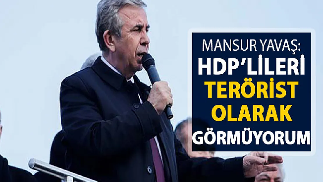 Mansur Yavaş: HDP'lileri Terörist Olarak Görmüyorum