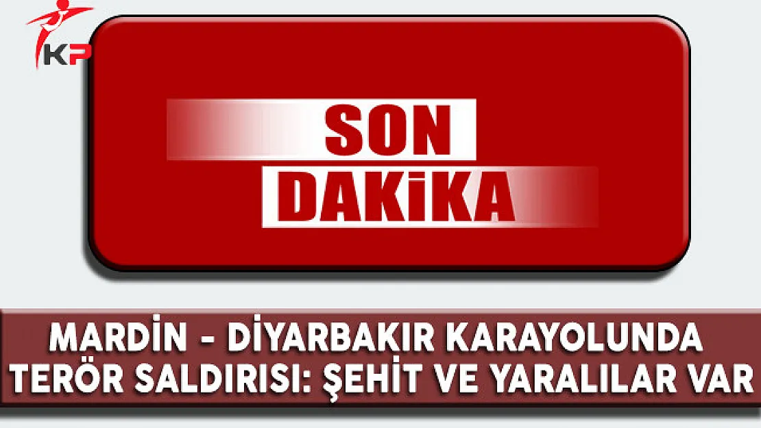 Mardin Diyarbakır Karayolunda Patlama: Şehit ve Yaralılar Var