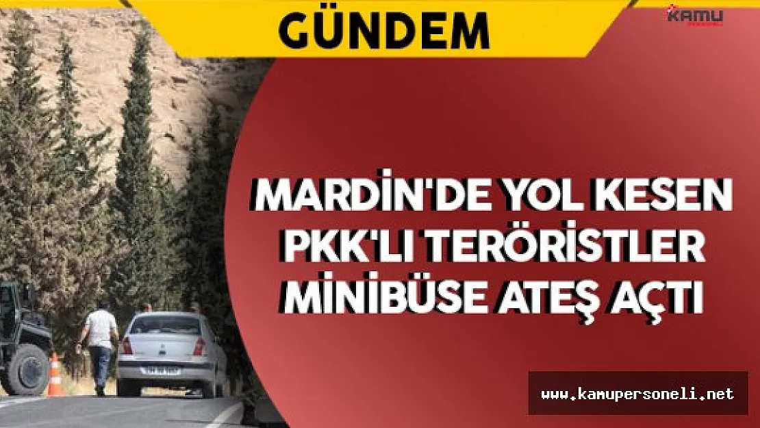 Mardin'de Yol Kesen PKK'lılar Minibüse Ateş Açtı: 1 Yaralı