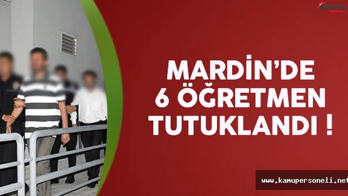 Mardin'den 6 öğretmen tutuklandı