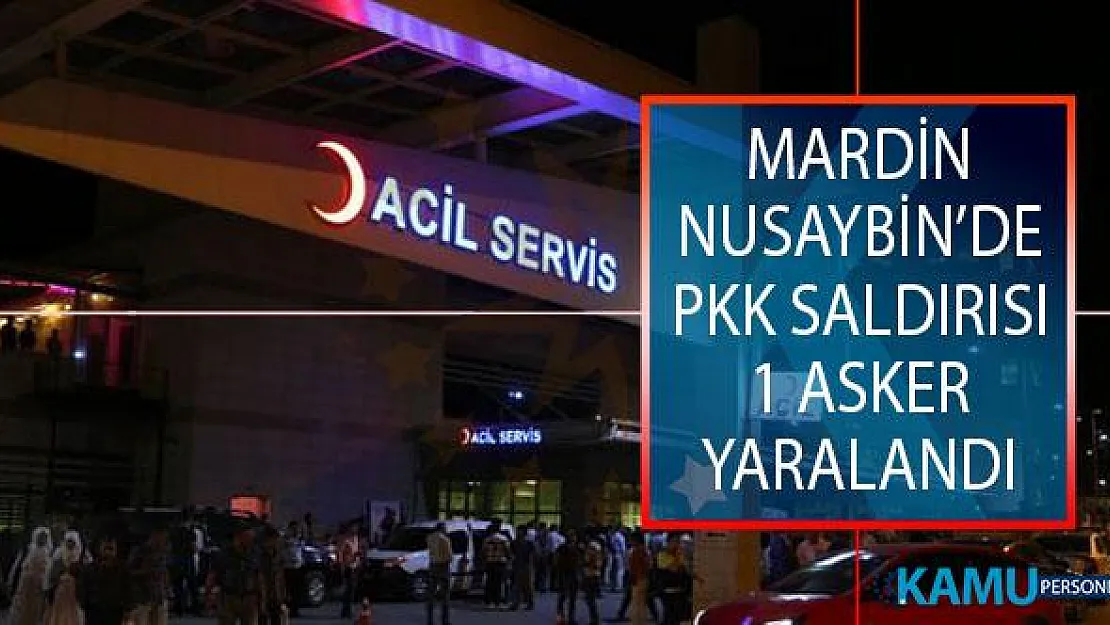 Mardin'in Nusaybin İlçesinde Hain PKK Saldırısı! 1 Asker Yaralandı!