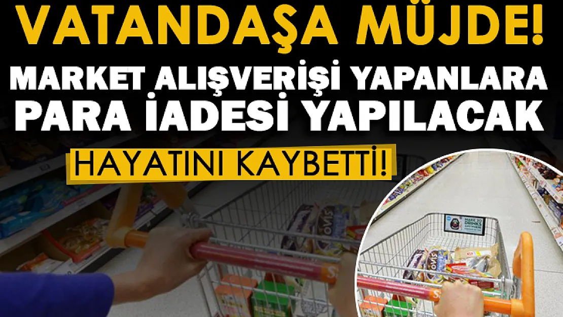 Market alışverişi yapan vatandaşlara müjde: Para iadesi yapılacak!