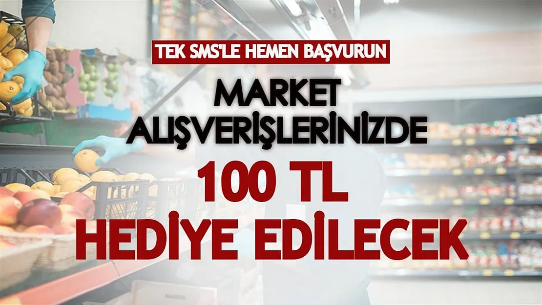 Market alışverişlerinizde 100 TL hediye edilecek! Tek SMS'le hemen başvurun