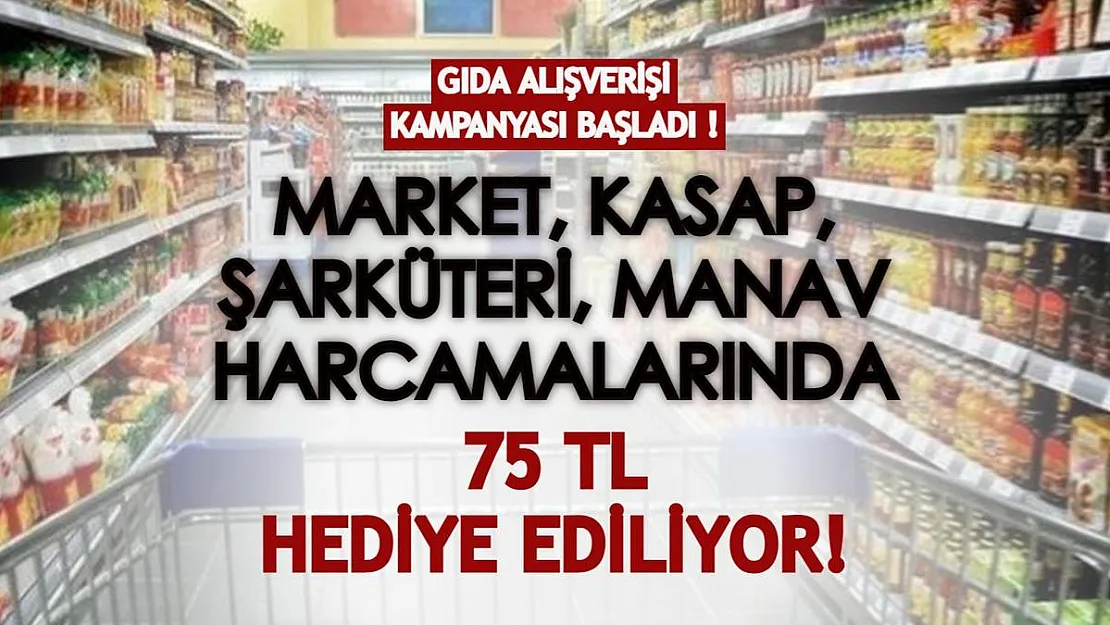 Market, kasap, şarküteri, manav alışverişlerinde 75 TL hediye edilecek! Kampanya Ocak ayı sonuna kadar geçerli