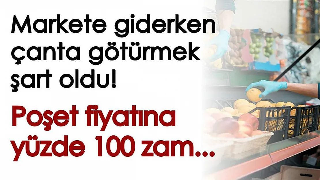 Markete giderken çanta götürmek şart oldu! Poşet fiyatlarına yüzde 100 zam isteniyor!