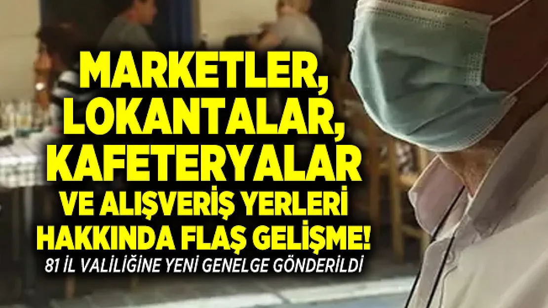 Marketler, Lokantalar, Kafeteryalar ve alışveriş yerleri hakkında flaş gelişme! 81 il valiliğine yeni genelge gönderildi