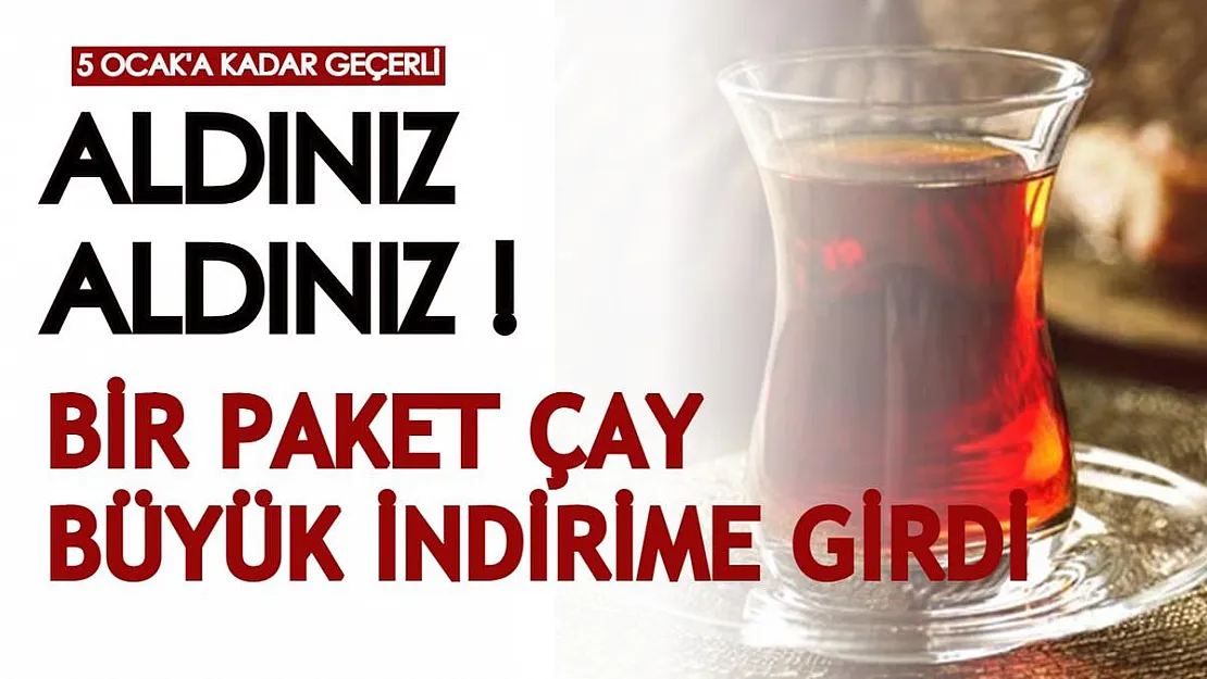 Marketlerde 5 Ocak gününe kadar geçerli fırsat resmen duyuruldu! Bir paket çayın fiyatı 18 TL'ye düşüyor