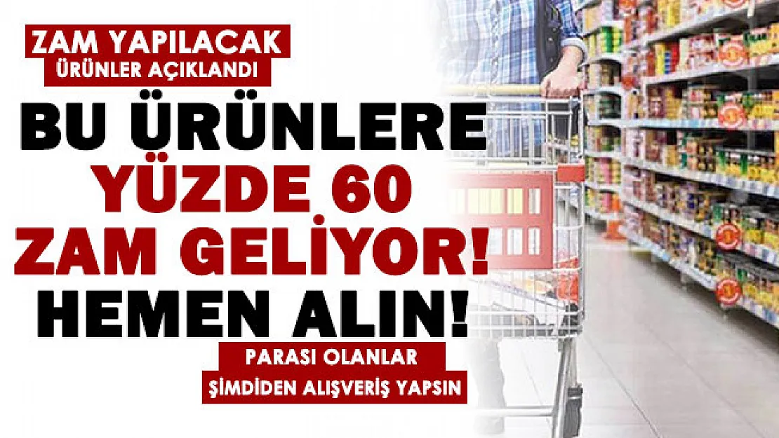 Marketlerde bu ürünlere yüzde 60 oranında zam geliyor! Parası olan şimdiden alsın