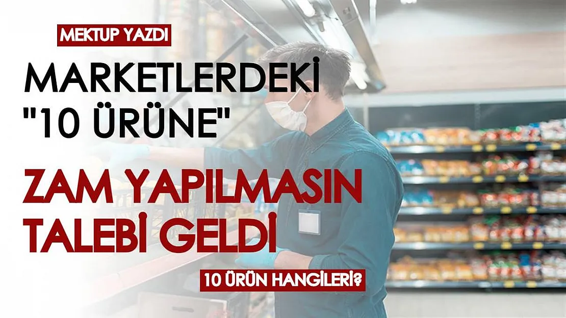 Marketlere 'Zam yapmayın' talebi: 10 gıda ürününe zam yapılmaması isteniyor