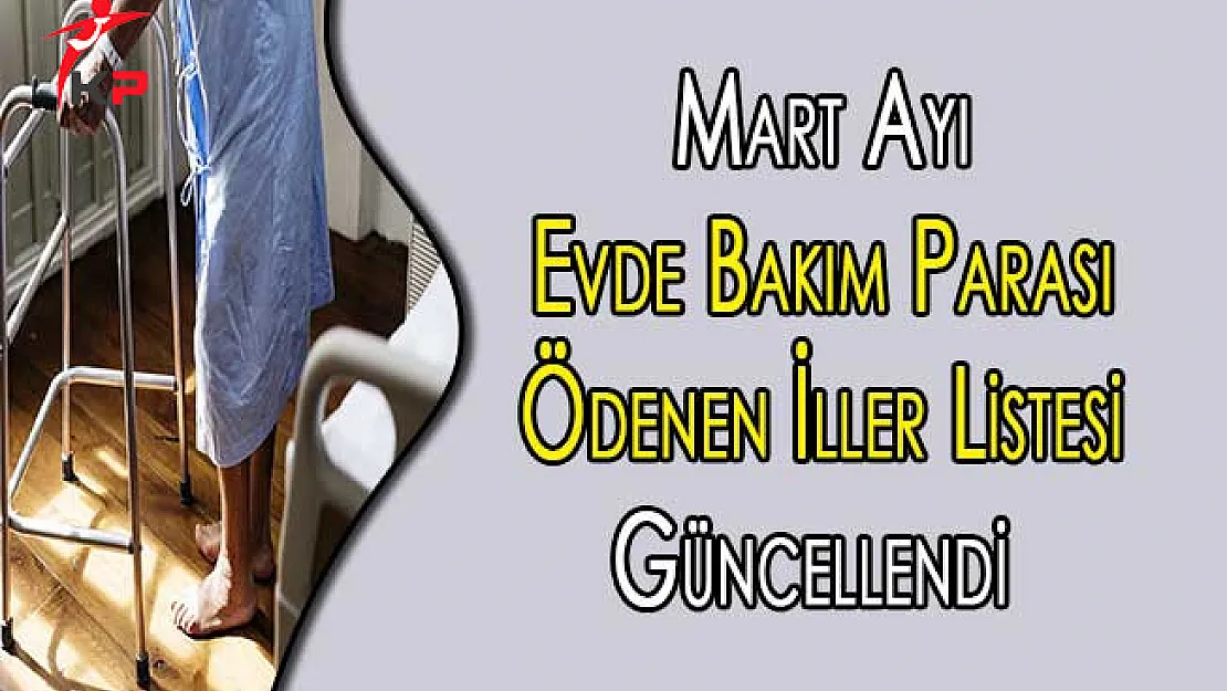 Mart Ayı Evde Bakım Parası Maaşı Ödeme Yapılan İllerin Tam Listesi
