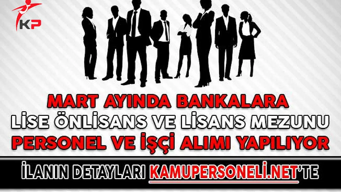 Mart Ayında Bankalara Lise Önlisans ve Lisans Mezunu Personel ve İşçi Alımı Yapılıyor
