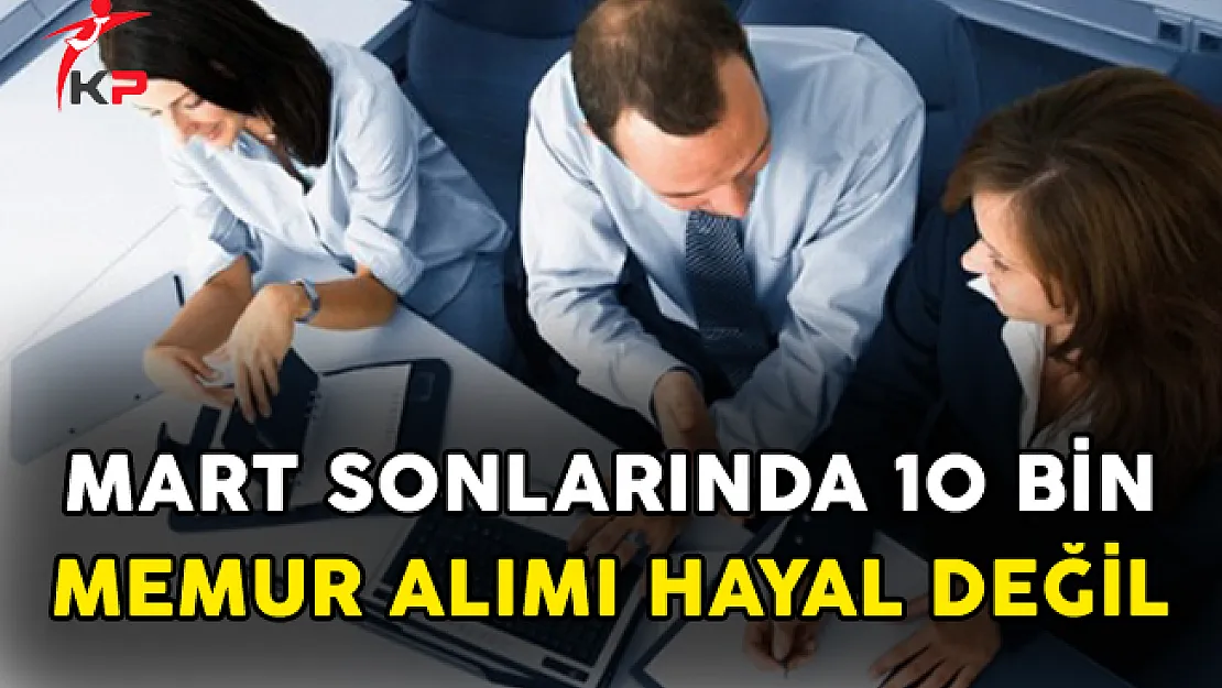 Mart Sonlarında 10 Bin Memur Alımı Hayal Değil