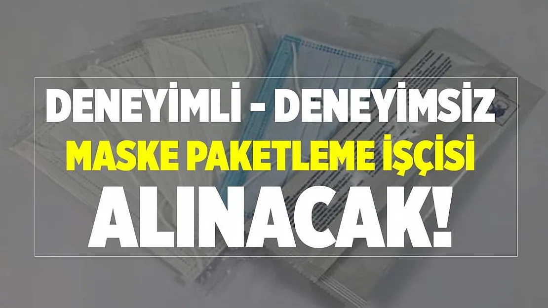 Maske paketleme işçisi alınacak! Online başvuru için tıklayın!