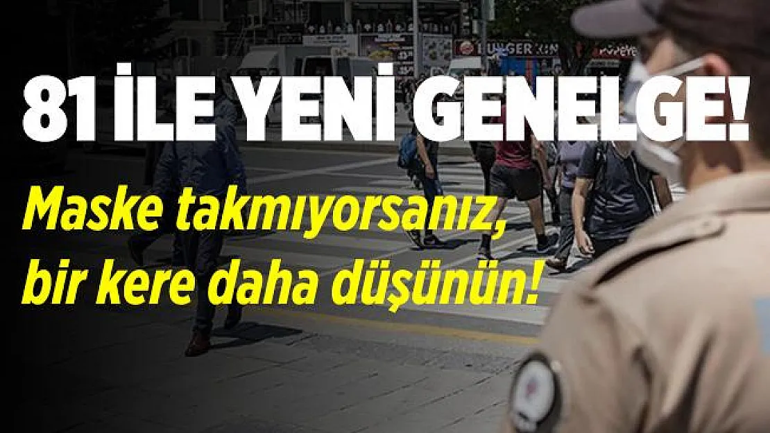 Maske takmıyorsanız, bir kere daha düşünün! İçişleri Bakanlığı'ndan 81 ile yeni genelge!