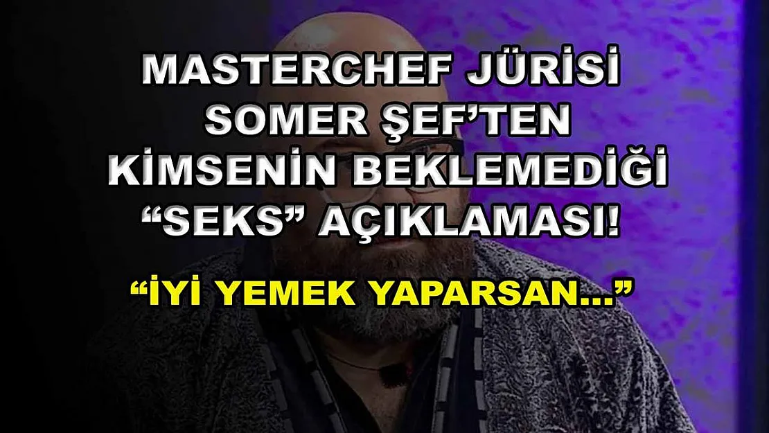 MasterChef jürisi Somer Şef'ten kimsenin beklemediği 'seks' açıklaması! 'İyi yemek yaparsan…'