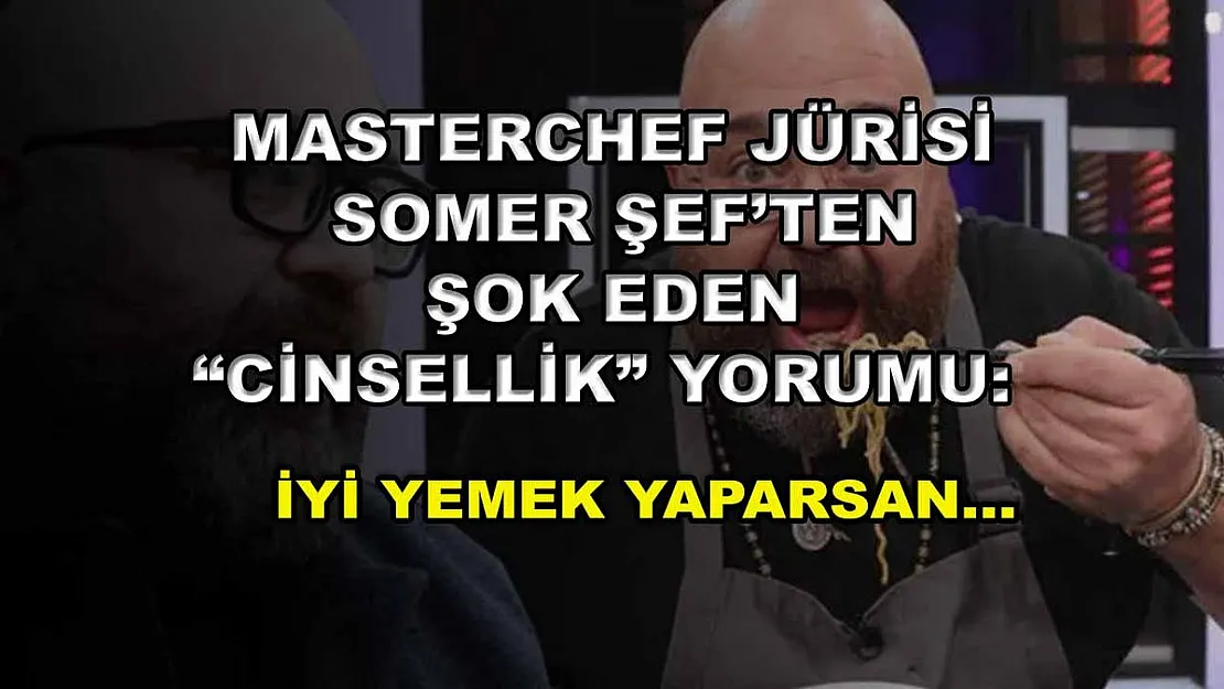 MasterChef jürisi Somer Şef'ten şok eden 'cinsellik' yorumu: İyi yemek yaparsan…