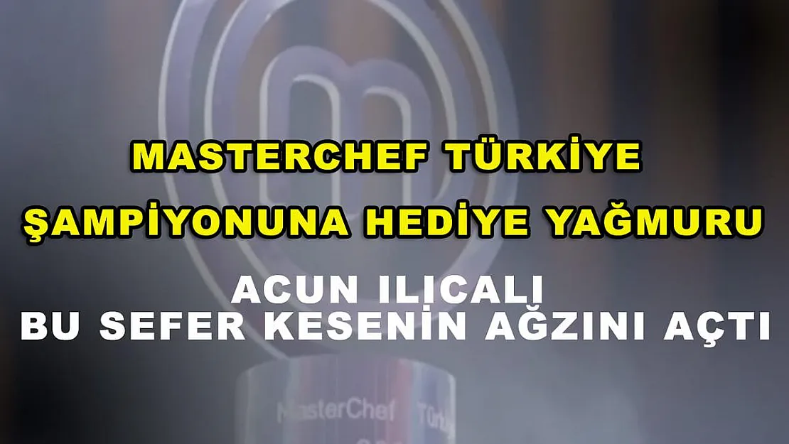 Masterchef Türkiye şampiyonuna hediye yağmuru! Acun Ilıcalı bu sefer kesenin ağzını açtı