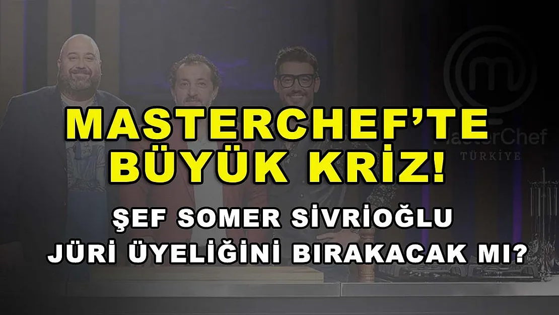 Masterchef'te Büyük Kriz! Şef Somer Sivrioğlu Jüri Üyeliğini Bırakacak Mı?