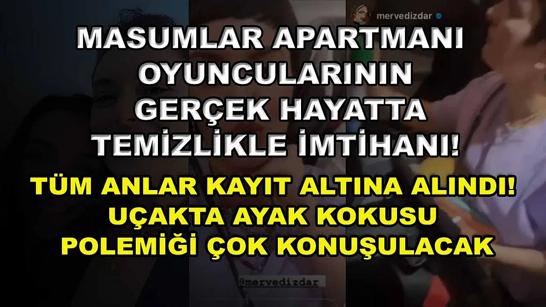 Masumlar apartmanı oyuncularının gerçek hayatta temizlikle imtihanı! Tüm anlar kayıt altına alındı! Uçakta ayak kokusu polemiği çok konuşulacak
