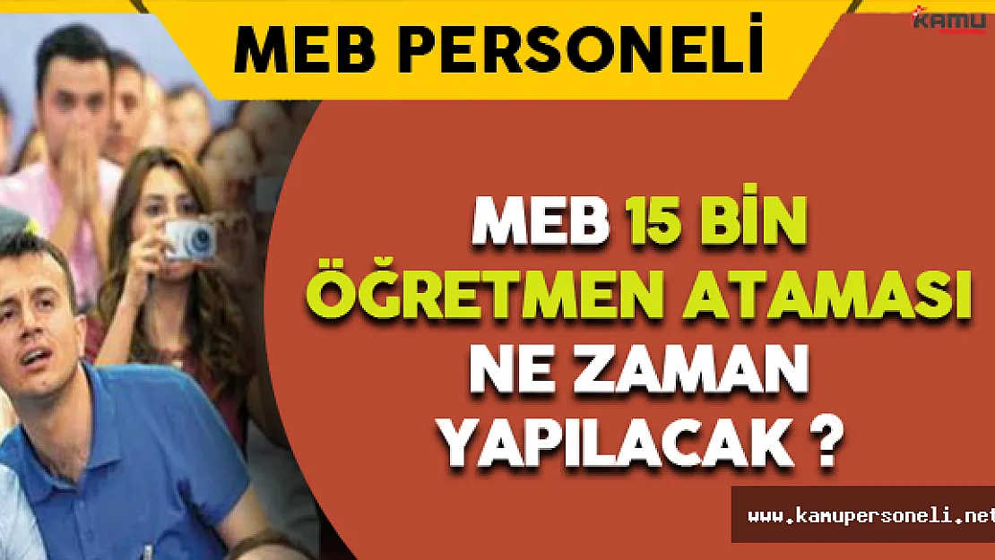 MEB 15 Bin Öğretmen Ataması Ne Zaman Yapılacak ?