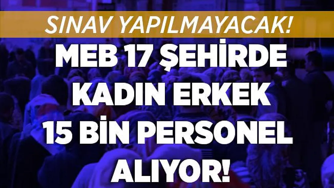 MEB 17 şehirde sınavsız 15 bin personel alımı yapacak! Başvuru şartları belli oldu!