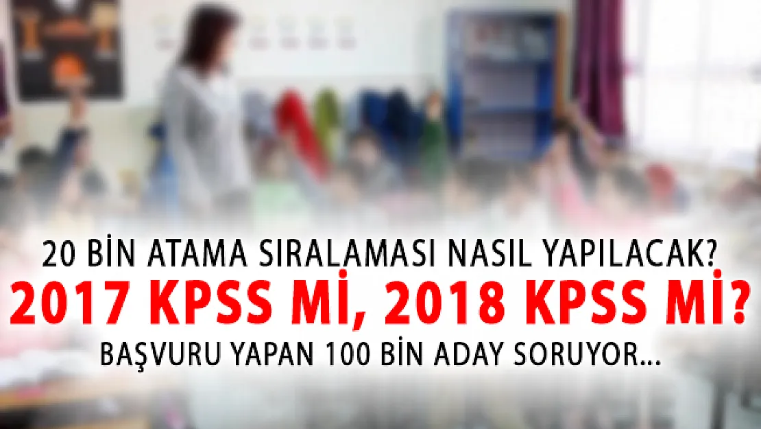 MEB 20 Bin Öğretmen Atamasını Hangi Yılın KPSS Puanına Göre Sıralayacak? (2017 Mi, 2018 Mi?)