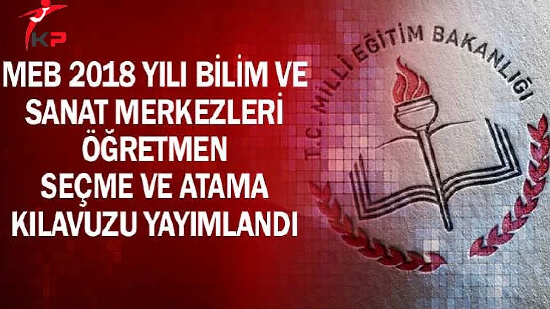 MEB 2018 Yılı Bilim ve Sanat Merkezleri Öğretmen Seçme ve Atama Kılavuzu Yayımlandı